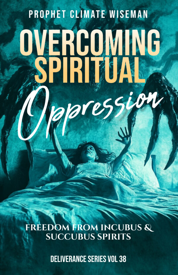 Overcoming Spiritual Oppression: Freedom From Incubus & Succubus Spirits (Deliverance Series Vol 38)