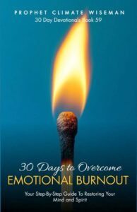 30 Days to Overcome Emotional Burnout: Your Step-By-Step Guide to Restoring Your Mind & Spirit